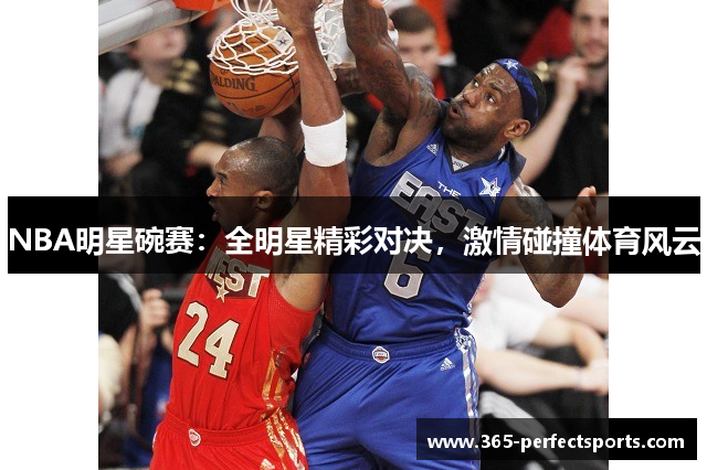 NBA明星碗赛：全明星精彩对决，激情碰撞体育风云