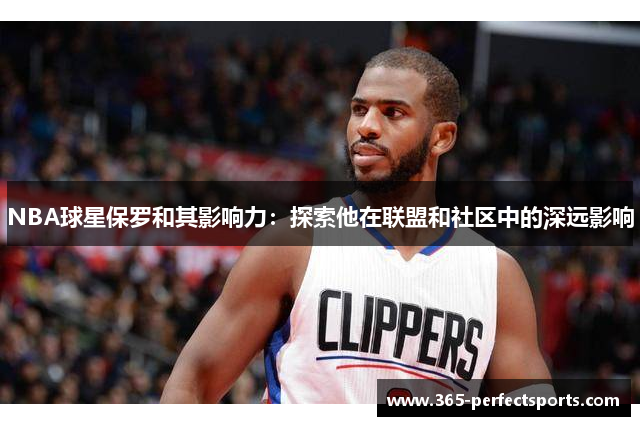 NBA球星保罗和其影响力：探索他在联盟和社区中的深远影响