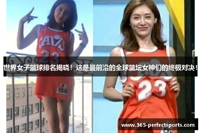 世界女子篮球排名揭晓！这是最前沿的全球篮坛女神们的终极对决！