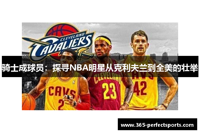 骑士成球员：探寻NBA明星从克利夫兰到全美的壮举